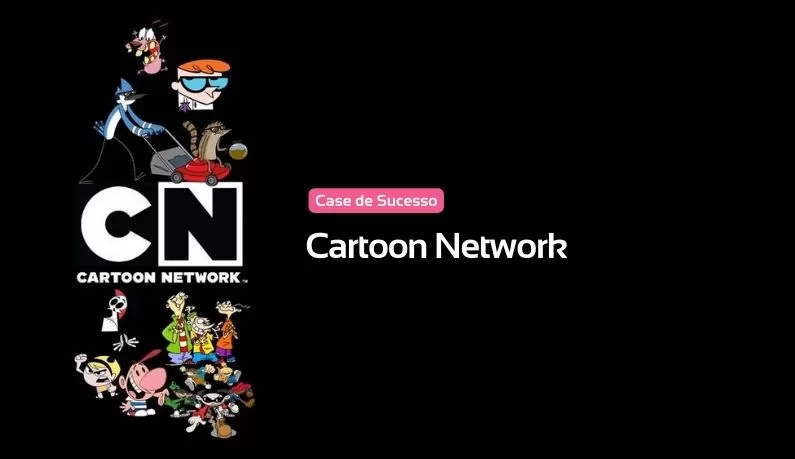 Case de Sucesso – Cartoon Network